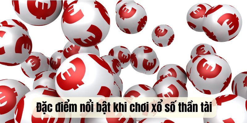 Đặc điểm nổi bật khi chơi xổ số thần tài